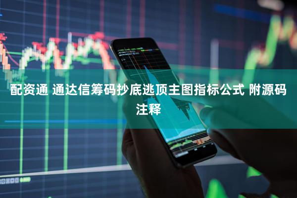 配资通 通达信筹码抄底逃顶主图指标公式 附源码注释