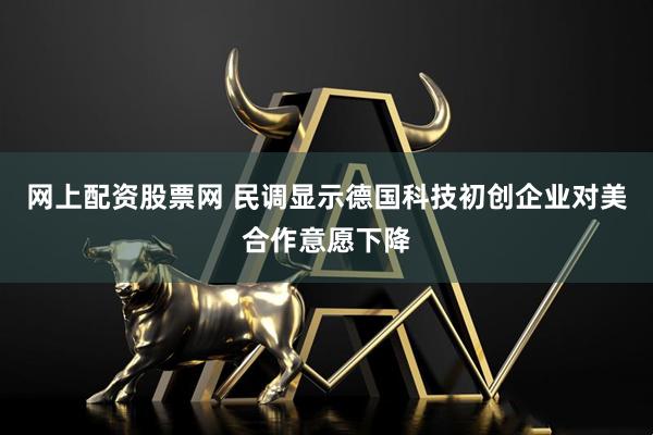 网上配资股票网 民调显示德国科技初创企业对美合作意愿下降